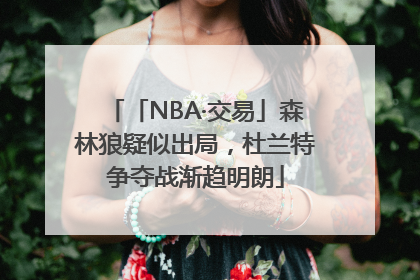 「NBA·交易」森林狼疑似出局，杜兰特争夺战渐趋明朗