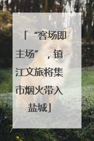 “客场即主场”，镇江文旅将集市烟火带入盐城