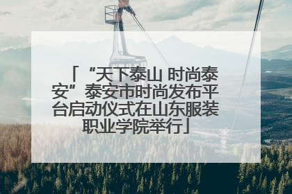 “天下泰山 时尚泰安”泰安市时尚发布平台启动仪式在山东服装职业学院举行