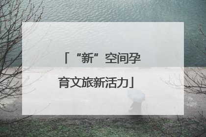 “新”空间孕育文旅新活力