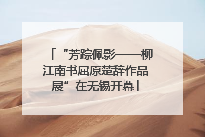“芳踪佩影——柳江南书屈原楚辞作品展”在无锡开幕