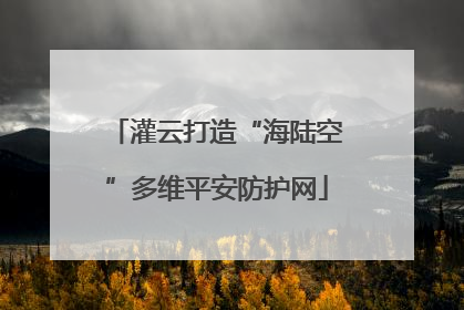 灌云打造“海陆空”多维平安防护网