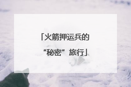火箭押运兵的“秘密”旅行