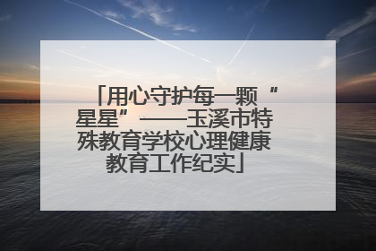 用心守护每一颗“星星”——玉溪市特殊教育学校心理健康教育工作纪实