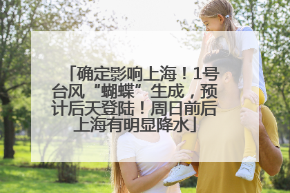 确定影响上海！1号台风“蝴蝶”生成，预计后天登陆！周日前后上海有明显降水