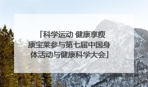 科学运动 健康享瘦 康宝莱参与第七届中国身体活动与健康科学大会