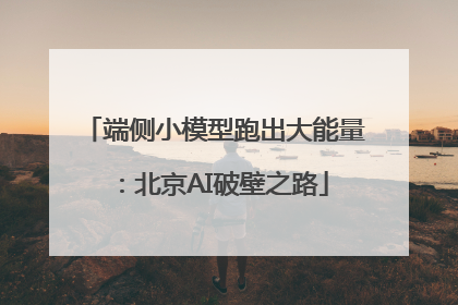 端侧小模型跑出大能量：北京AI破壁之路