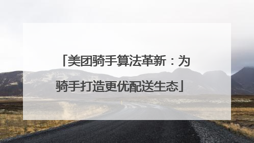 美团骑手算法革新：为骑手打造更优配送生态