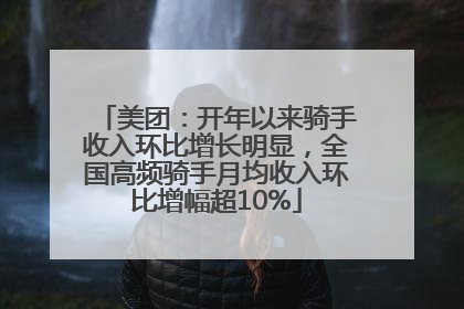 美团：开年以来骑手收入环比增长明显，全国高频骑手月均收入环比增幅超10%