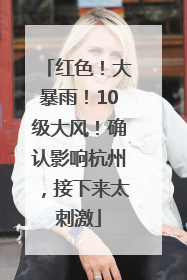 红色！大暴雨！10级大风！确认影响杭州，接下来太刺激