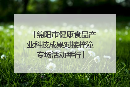 绵阳市健康食品产业科技成果对接梓潼专场活动举行