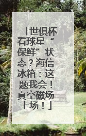 世俱杯看球星“保鲜”状态？海信冰箱：这题我会！真空磁场上场！