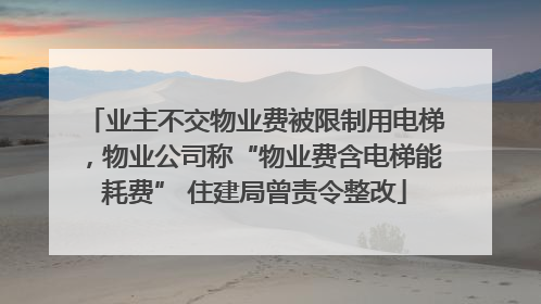 业主不交物业费被限制用电梯，物业公司称“物业费含电梯能耗费” 住建局曾责令整改