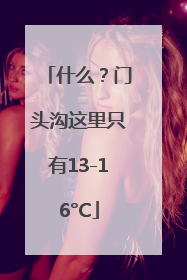 什么？门头沟这里只有13-16°C