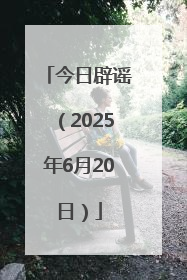 今日辟谣（2025年6月20日）