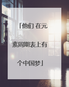 他们 在元素周期表上有个中国梦