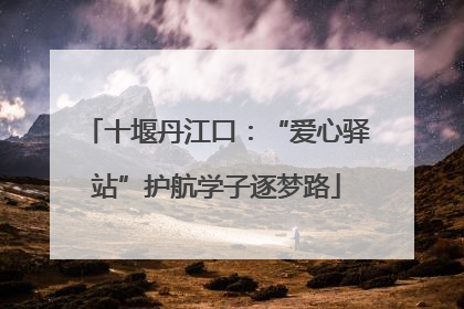 十堰丹江口：“爱心驿站”护航学子逐梦路