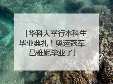 华科大举行本科生毕业典礼！奥运冠军昌雅妮毕业了