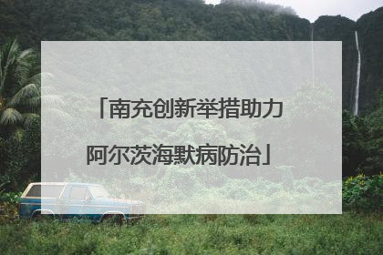 南充创新举措助力阿尔茨海默病防治