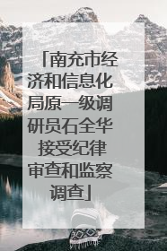 南充市经济和信息化局原一级调研员石全华 接受纪律审查和监察调查