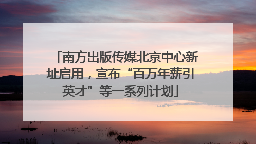 南方出版传媒北京中心新址启用，宣布“百万年薪引英才”等一系列计划