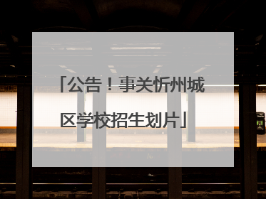公告！事关忻州城区学校招生划片