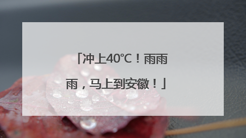 冲上40℃！雨雨雨，马上到安徽！
