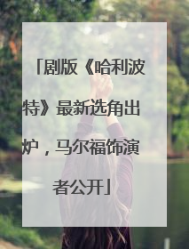 剧版《哈利波特》最新选角出炉，马尔福饰演者公开