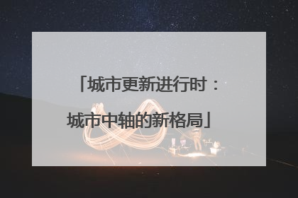 城市更新进行时：城市中轴的新格局