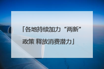 各地持续加力“两新”政策 释放消费潜力
