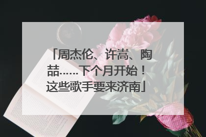 周杰伦、许嵩、陶喆……下个月开始！这些歌手要来济南