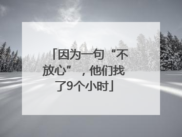因为一句“不放心”，他们找了9个小时