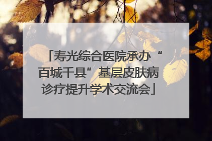 寿光综合医院承办“百城千县”基层皮肤病诊疗提升学术交流会