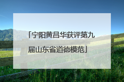 宁阳黄昌华获评第九届山东省道德模范