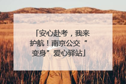 安心赴考，我来护航！南京公交“变身”爱心驿站