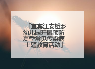 宜宾江安橙乡幼儿园开展预防夏季常见传染病主题教育活动