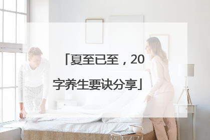 夏至已至，20字养生要诀分享
