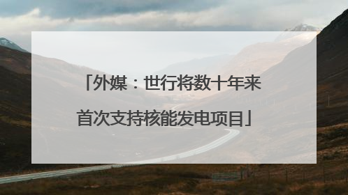 外媒：世行将数十年来首次支持核能发电项目