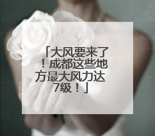 大风要来了！成都这些地方最大风力达7级！