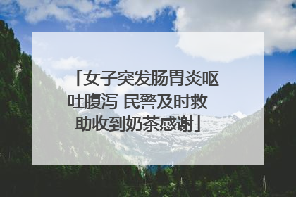 女子突发肠胃炎呕吐腹泻 民警及时救助收到奶茶感谢
