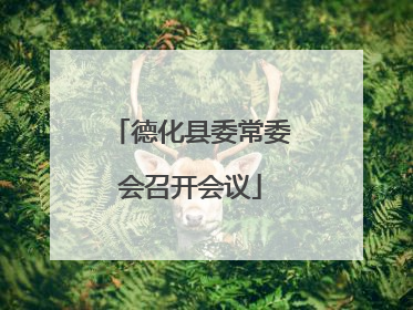 德化县委常委会召开会议