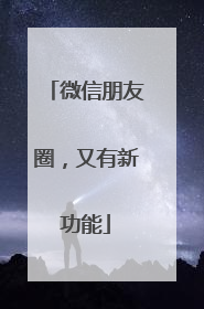 微信朋友圈，又有新功能