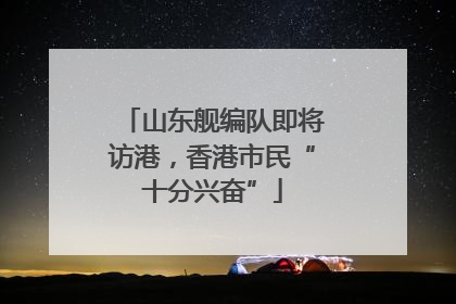 山东舰编队即将访港，香港市民“十分兴奋”