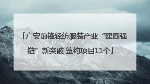 广安前锋轻纺服装产业“建圈强链”新突破 签约项目11个