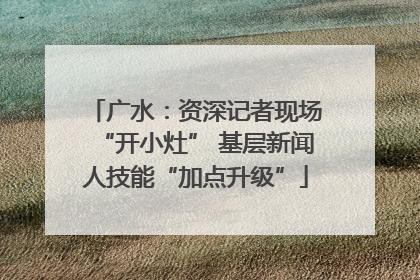 广水：资深记者现场“开小灶” 基层新闻人技能“加点升级”