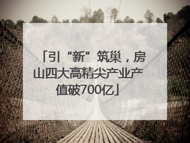 引“新”筑巢，房山四大高精尖产业产值破700亿