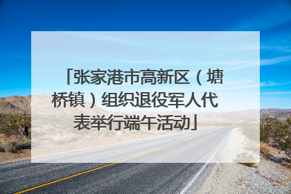 张家港市高新区（塘桥镇）组织退役军人代表举行端午活动