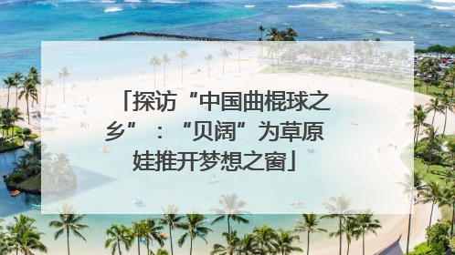 探访“中国曲棍球之乡”：“贝阔”为草原娃推开梦想之窗