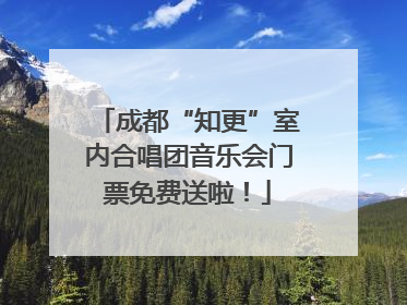 成都“知更”室内合唱团音乐会门票免费送啦！