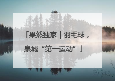 果然独家｜羽毛球，泉城“第一运动”